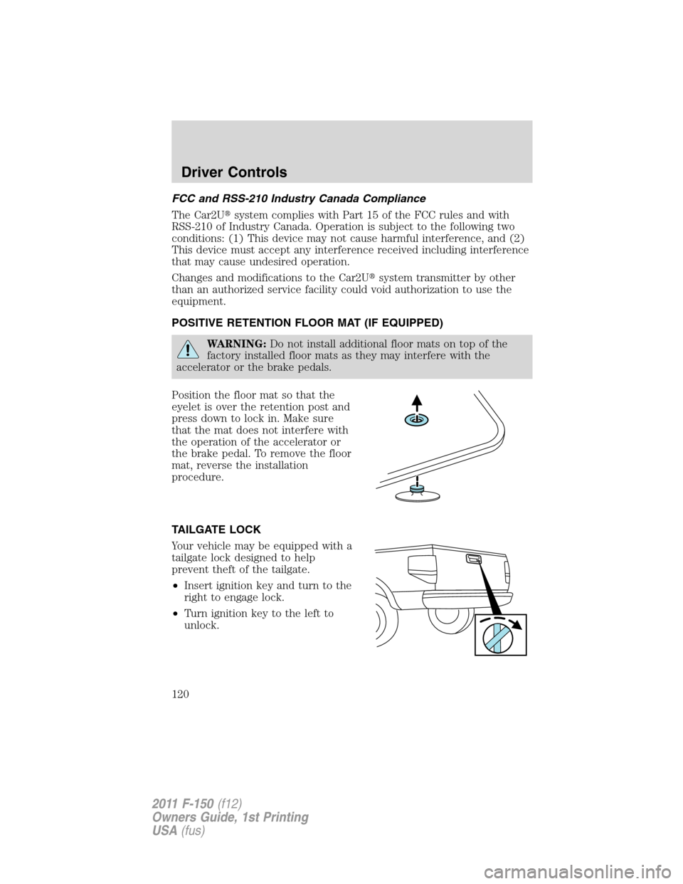 FORD F150 2011 12.G Owners Manual FCC and RSS-210 Industry Canada Compliance
The Car2Usystem complies with Part 15 of the FCC rules and with
RSS-210 of Industry Canada. Operation is subject to the following two
conditions: (1) This d