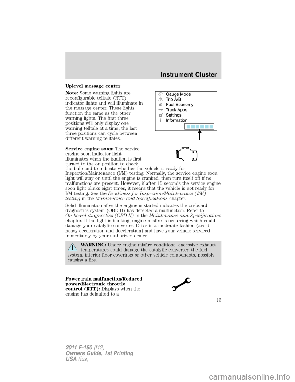 FORD F150 2011 12.G Owners Manual Uplevel message center
Note:Some warning lights are
reconfigurable telltale (RTT)
indicator lights and will illuminate in
the message center. These lights
function the same as the other
warning lights