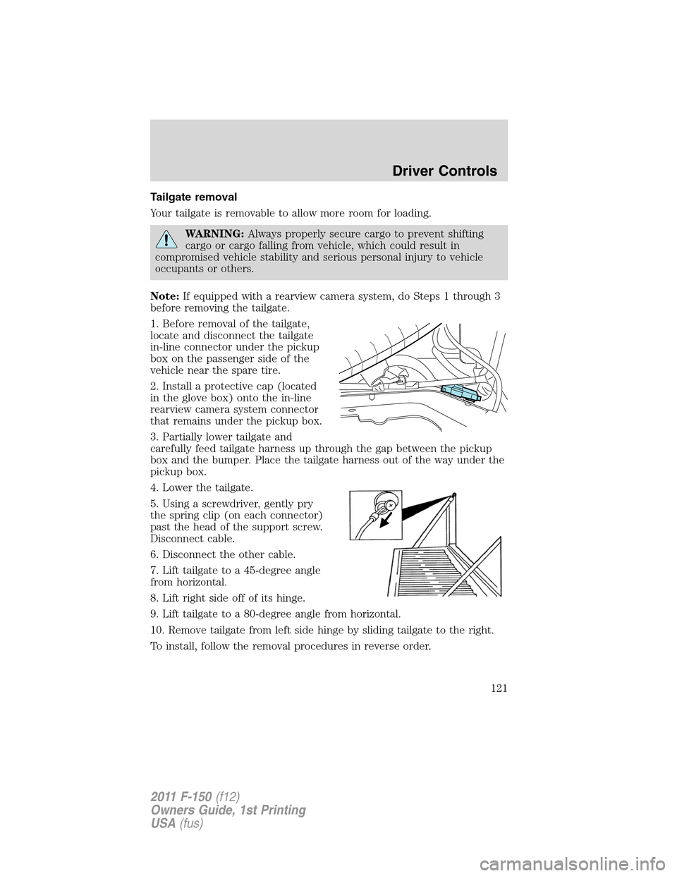 FORD F150 2011 12.G Owners Manual Tailgate removal
Your tailgate is removable to allow more room for loading.
WARNING:Always properly secure cargo to prevent shifting
cargo or cargo falling from vehicle, which could result in
compromi