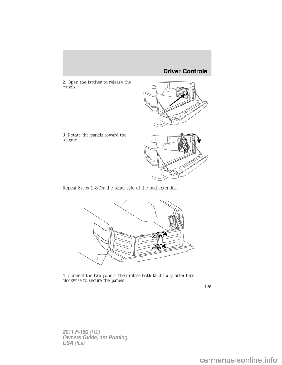 FORD F150 2011 12.G Owners Manual 2. Open the latches to release the
panels.
3. Rotate the panels toward the
tailgate.
Repeat Steps 1–3 for the other side of the bed extender.
4. Connect the two panels, then rotate both knobs a quar FORD F150 2011 12.G Owners Manual 2. Open the latches to release the
panels.
3. Rotate the panels toward the
tailgate.
Repeat Steps 1–3 for the other side of the bed extender.
4. Connect the two panels, then rotate both knobs a quar