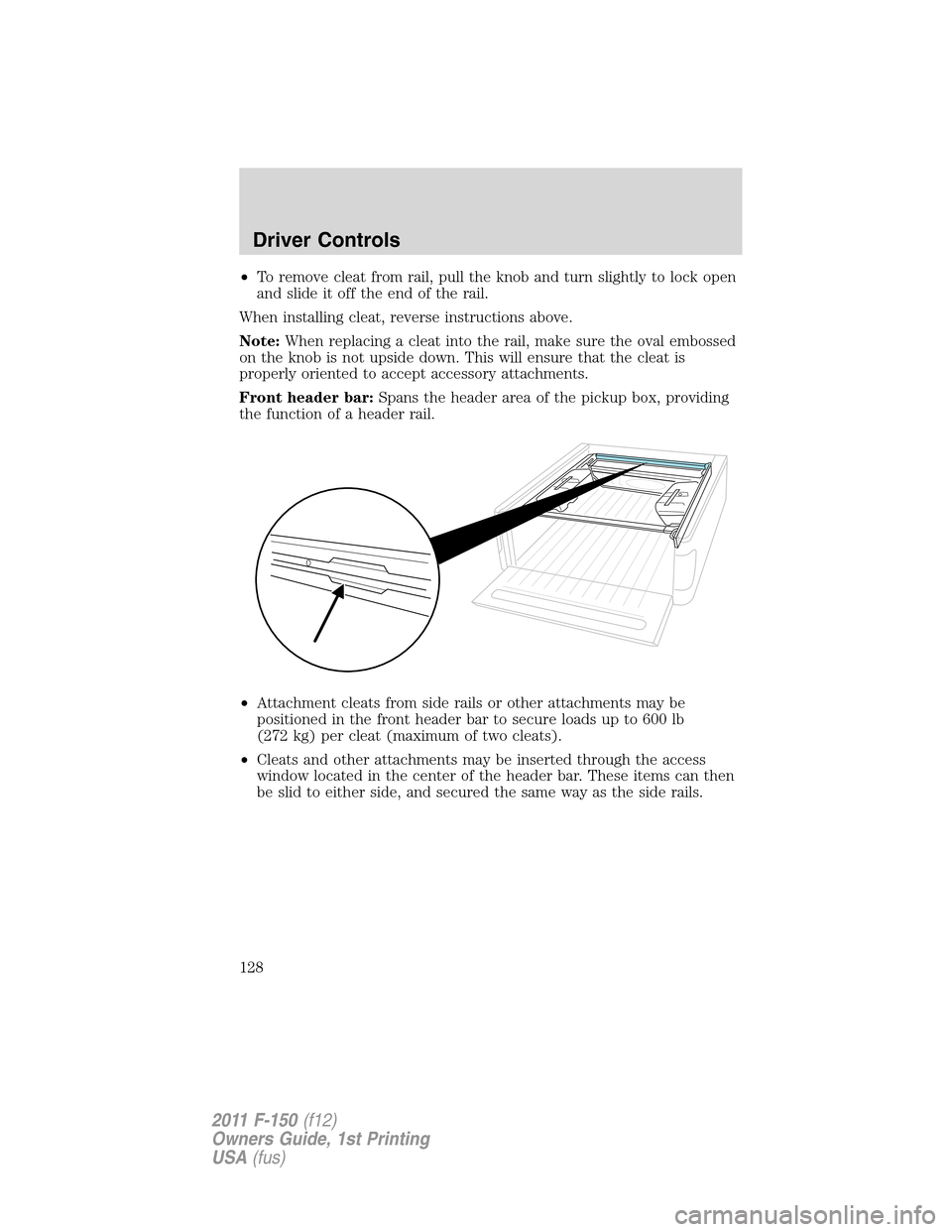 FORD F150 2011 12.G Owners Manual •To remove cleat from rail, pull the knob and turn slightly to lock open
and slide it off the end of the rail.
When installing cleat, reverse instructions above.
Note:When replacing a cleat into the FORD F150 2011 12.G Owners Manual •To remove cleat from rail, pull the knob and turn slightly to lock open
and slide it off the end of the rail.
When installing cleat, reverse instructions above.
Note:When replacing a cleat into the