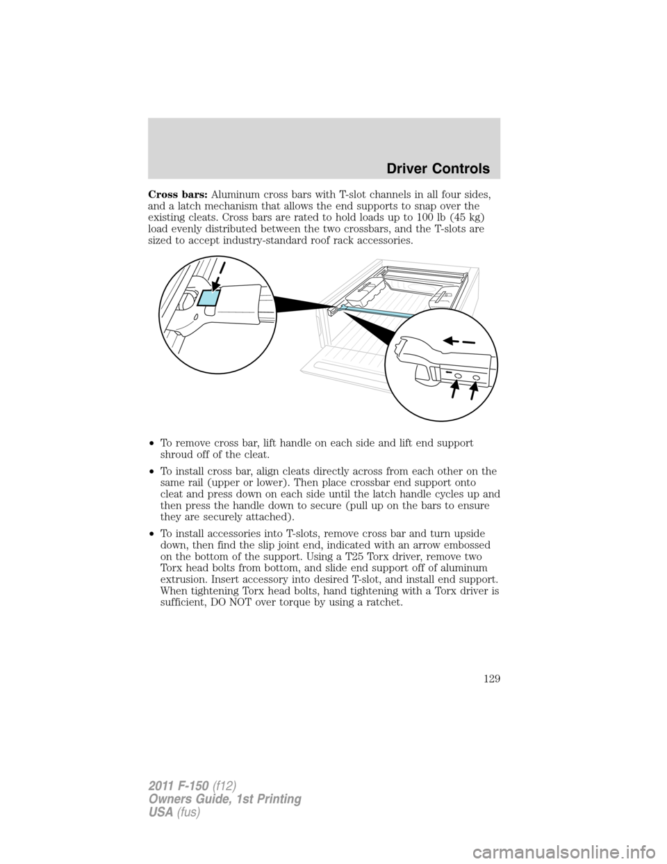 FORD F150 2011 12.G Owners Manual Cross bars:Aluminum cross bars with T-slot channels in all four sides,
and a latch mechanism that allows the end supports to snap over the
existing cleats. Cross bars are rated to hold loads up to 100 FORD F150 2011 12.G Owners Manual Cross bars:Aluminum cross bars with T-slot channels in all four sides,
and a latch mechanism that allows the end supports to snap over the
existing cleats. Cross bars are rated to hold loads up to 100