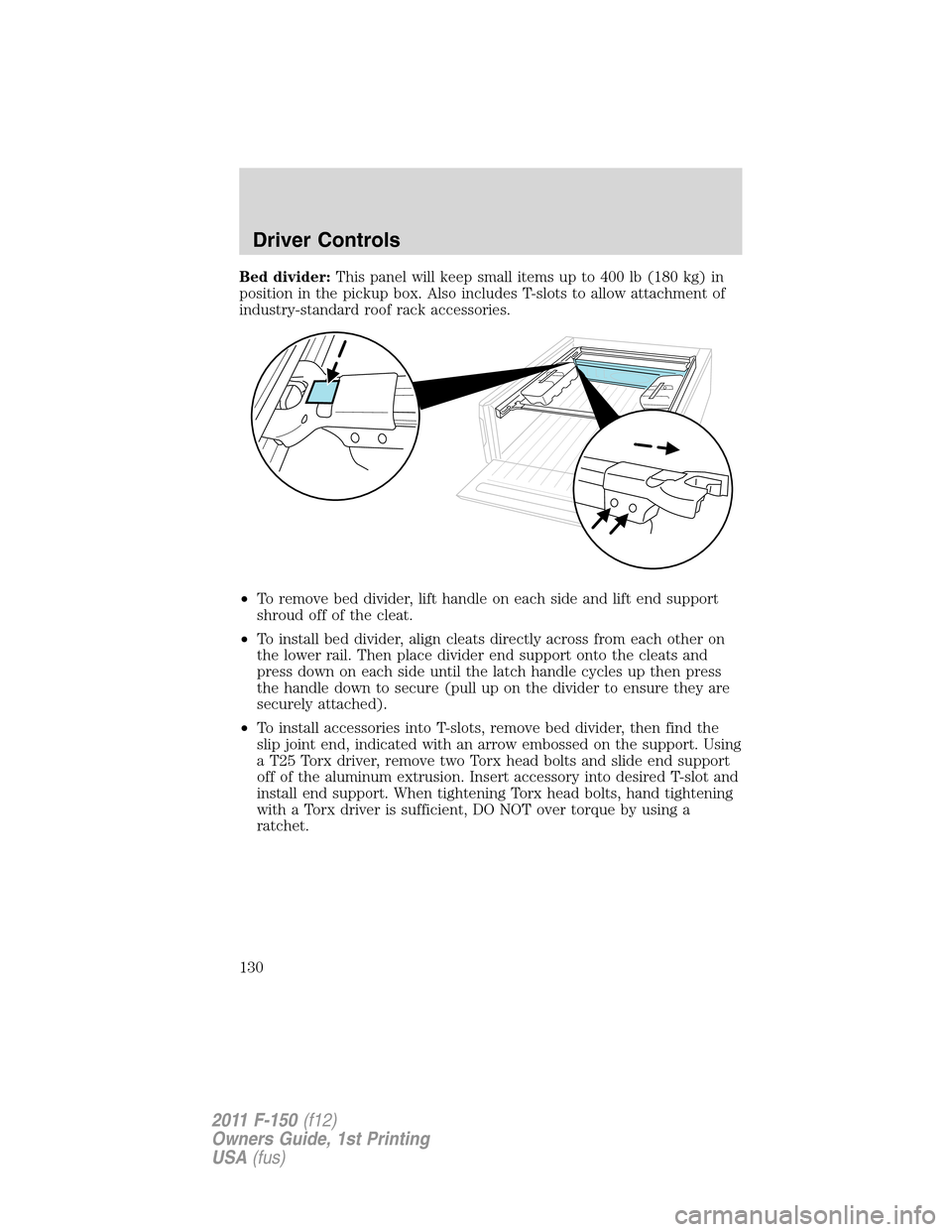 FORD F150 2011 12.G Owners Manual Bed divider:This panel will keep small items up to 400 lb (180 kg) in
position in the pickup box. Also includes T-slots to allow attachment of
industry-standard roof rack accessories.
•To remove bed FORD F150 2011 12.G Owners Manual Bed divider:This panel will keep small items up to 400 lb (180 kg) in
position in the pickup box. Also includes T-slots to allow attachment of
industry-standard roof rack accessories.
•To remove bed