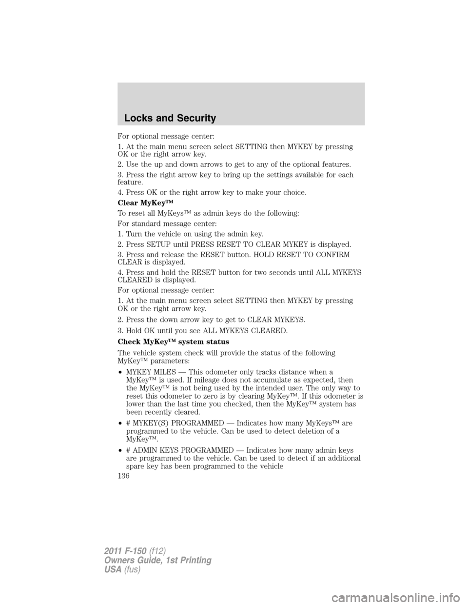FORD F150 2011 12.G Owners Manual For optional message center:
1. At the main menu screen select SETTING then MYKEY by pressing
OK or the right arrow key.
2. Use the up and down arrows to get to any of the optional features.
3. Press 