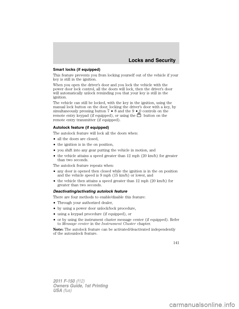FORD F150 2011 12.G Owners Manual Smart locks (if equipped)
This feature prevents you from locking yourself out of the vehicle if your
key is still in the ignition.
When you open the driver’s door and you lock the vehicle with the
p FORD F150 2011 12.G Owners Manual Smart locks (if equipped)
This feature prevents you from locking yourself out of the vehicle if your
key is still in the ignition.
When you open the driver’s door and you lock the vehicle with the
p