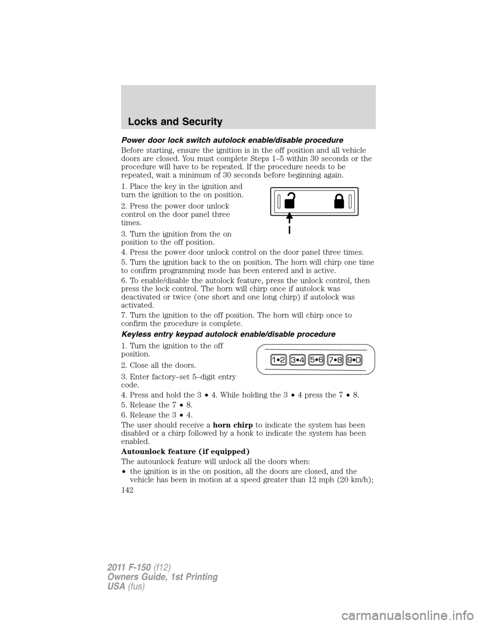 FORD F150 2011 12.G Owners Manual Power door lock switch autolock enable/disable procedure
Before starting, ensure the ignition is in the off position and all vehicle
doors are closed. You must complete Steps 1–5 within 30 seconds o FORD F150 2011 12.G Owners Manual Power door lock switch autolock enable/disable procedure
Before starting, ensure the ignition is in the off position and all vehicle
doors are closed. You must complete Steps 1–5 within 30 seconds o