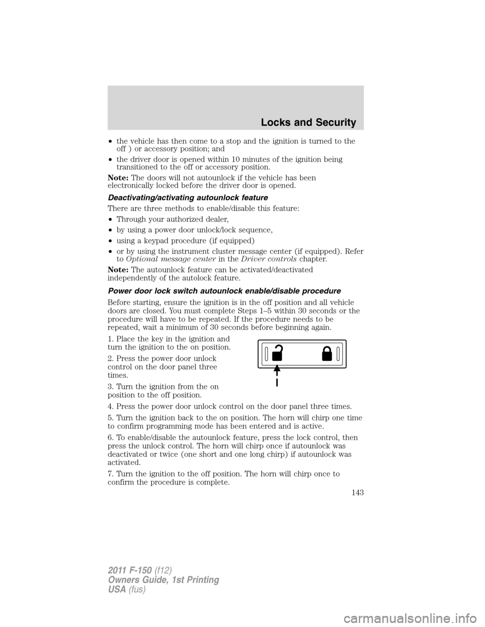 FORD F150 2011 12.G Owners Manual •the vehicle has then come to a stop and the ignition is turned to the
off ) or accessory position; and
•the driver door is opened within 10 minutes of the ignition being
transitioned to the off o FORD F150 2011 12.G Owners Manual •the vehicle has then come to a stop and the ignition is turned to the
off ) or accessory position; and
•the driver door is opened within 10 minutes of the ignition being
transitioned to the off o