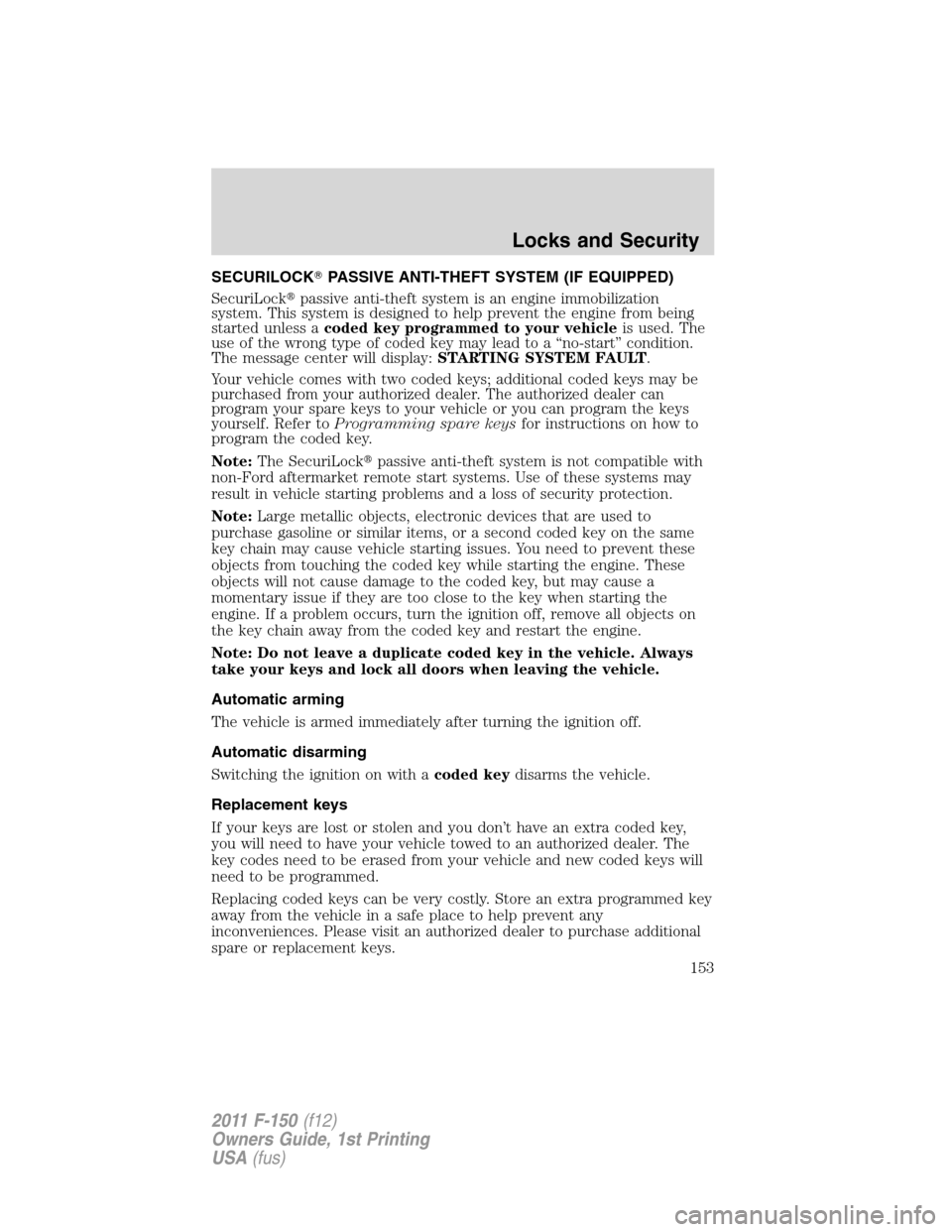 FORD F150 2011 12.G Owners Manual SECURILOCKPASSIVE ANTI-THEFT SYSTEM (IF EQUIPPED)
SecuriLockpassive anti-theft system is an engine immobilization
system. This system is designed to help prevent the engine from being
started unless