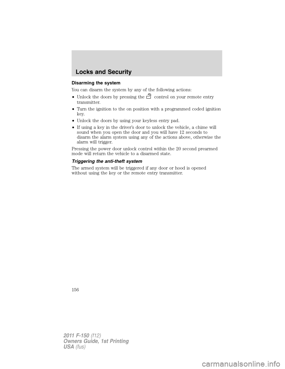 FORD F150 2011 12.G Owners Manual Disarming the system
You can disarm the system by any of the following actions:
•Unlock the doors by pressing the
control on your remote entry
transmitter.
•Turn the ignition to the on position wi