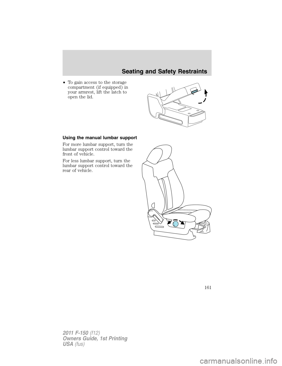 FORD F150 2011 12.G Owners Manual •To gain access to the storage
compartment (if equipped) in
your armrest, lift the latch to
open the lid.
Using the manual lumbar support
For more lumbar support, turn the
lumbar support control tow FORD F150 2011 12.G Owners Manual •To gain access to the storage
compartment (if equipped) in
your armrest, lift the latch to
open the lid.
Using the manual lumbar support
For more lumbar support, turn the
lumbar support control tow