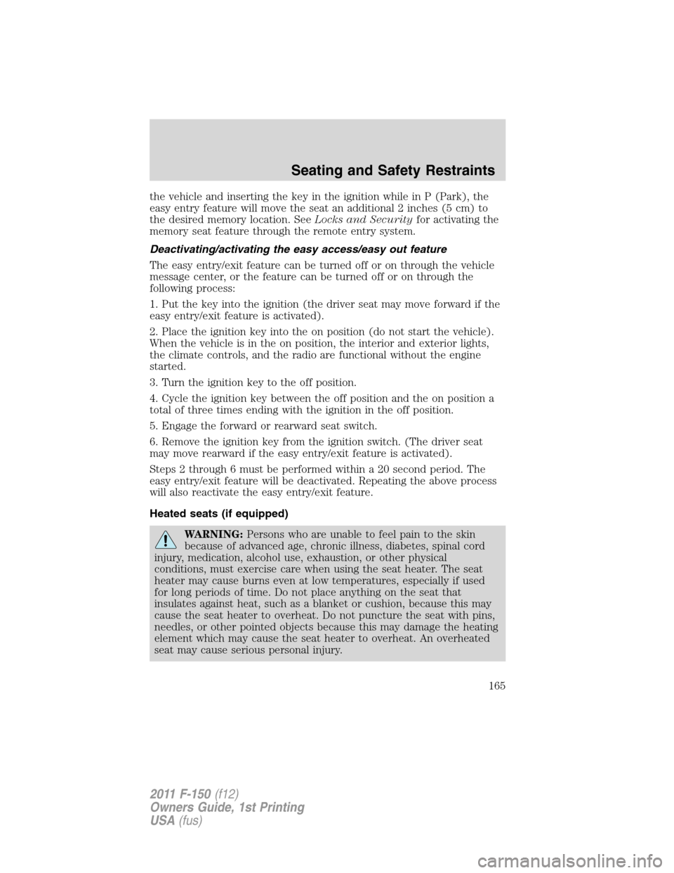 FORD F150 2011 12.G Owners Manual the vehicle and inserting the key in the ignition while in P (Park), the
easy entry feature will move the seat an additional 2 inches (5 cm) to
the desired memory location. SeeLocks and Securityfor ac FORD F150 2011 12.G Owners Manual the vehicle and inserting the key in the ignition while in P (Park), the
easy entry feature will move the seat an additional 2 inches (5 cm) to
the desired memory location. SeeLocks and Securityfor ac