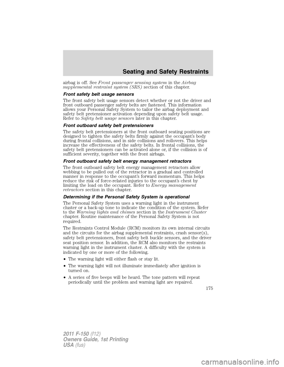 FORD F150 2011 12.G Owners Manual airbag is off. SeeFront passenger sensing systemin theAirbag
supplemental restraint system (SRS)section of this chapter.
Front safety belt usage sensors
The front safety belt usage sensors detect whet FORD F150 2011 12.G Owners Manual airbag is off. SeeFront passenger sensing systemin theAirbag
supplemental restraint system (SRS)section of this chapter.
Front safety belt usage sensors
The front safety belt usage sensors detect whet