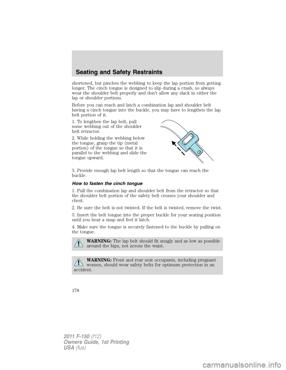 FORD F150 2011 12.G Owners Manual shortened, but pinches the webbing to keep the lap portion from getting
longer. The cinch tongue is designed to slip during a crash, so always
wear the shoulder belt properly and don’t allow any sla FORD F150 2011 12.G Owners Manual shortened, but pinches the webbing to keep the lap portion from getting
longer. The cinch tongue is designed to slip during a crash, so always
wear the shoulder belt properly and don’t allow any sla