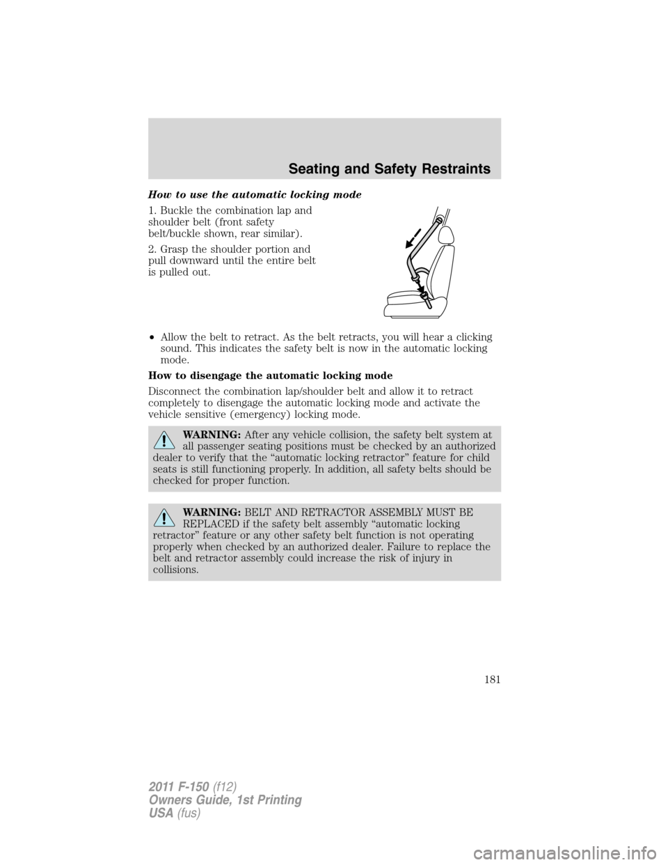 FORD F150 2011 12.G Owners Manual How to use the automatic locking mode
1. Buckle the combination lap and
shoulder belt (front safety
belt/buckle shown, rear similar).
2. Grasp the shoulder portion and
pull downward until the entire b