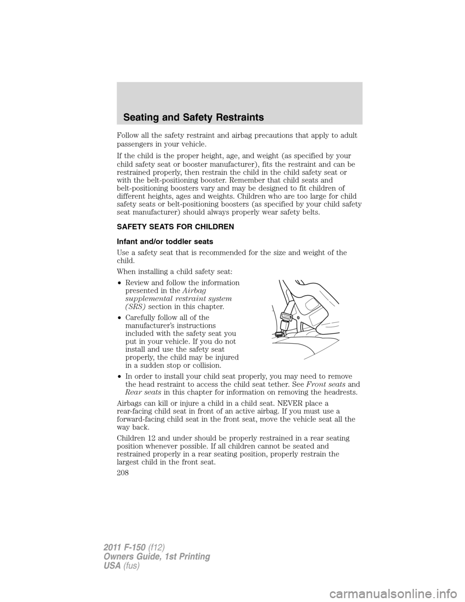 FORD F150 2011 12.G Owners Manual Follow all the safety restraint and airbag precautions that apply to adult
passengers in your vehicle.
If the child is the proper height, age, and weight (as specified by your
child safety seat or boo