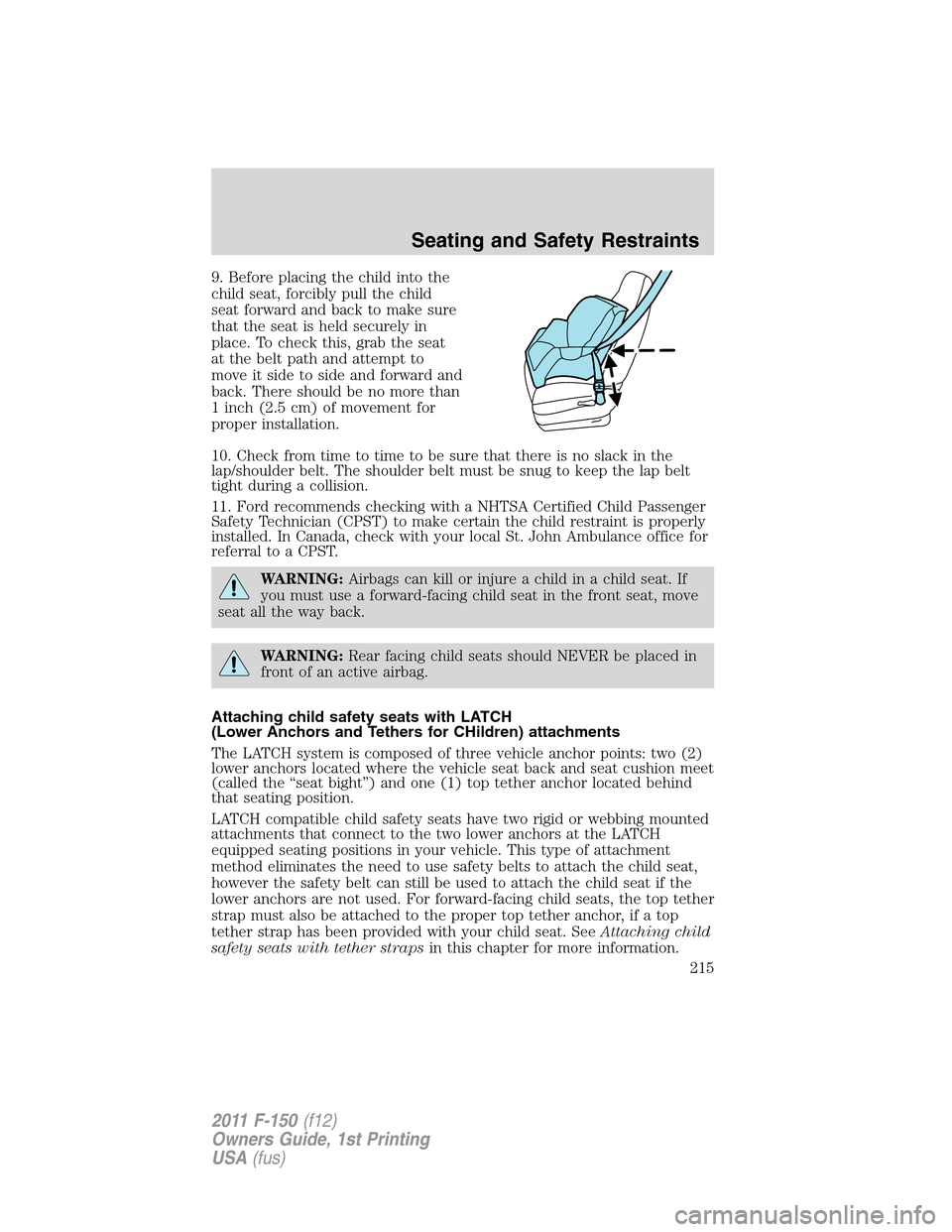 FORD F150 2011 12.G Owners Manual 9. Before placing the child into the
child seat, forcibly pull the child
seat forward and back to make sure
that the seat is held securely in
place. To check this, grab the seat
at the belt path and a