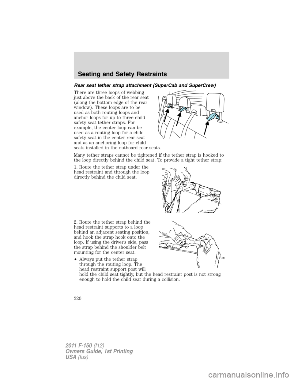 FORD F150 2011 12.G Owners Manual Rear seat tether strap attachment (SuperCab and SuperCrew)
There are three loops of webbing
just above the back of the rear seat
(along the bottom edge of the rear
window). These loops are to be
used 