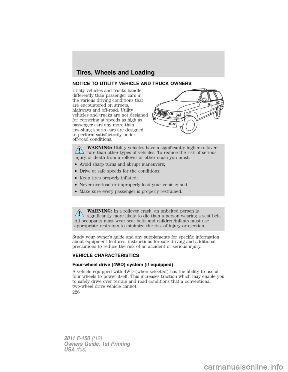 FORD F150 2011 12.G Owners Manual NOTICE TO UTILITY VEHICLE AND TRUCK OWNERS
Utility vehicles and trucks handle
differently than passenger cars in
the various driving conditions that
are encountered on streets,
highways and off-road. FORD F150 2011 12.G Owners Manual NOTICE TO UTILITY VEHICLE AND TRUCK OWNERS
Utility vehicles and trucks handle
differently than passenger cars in
the various driving conditions that
are encountered on streets,
highways and off-road.