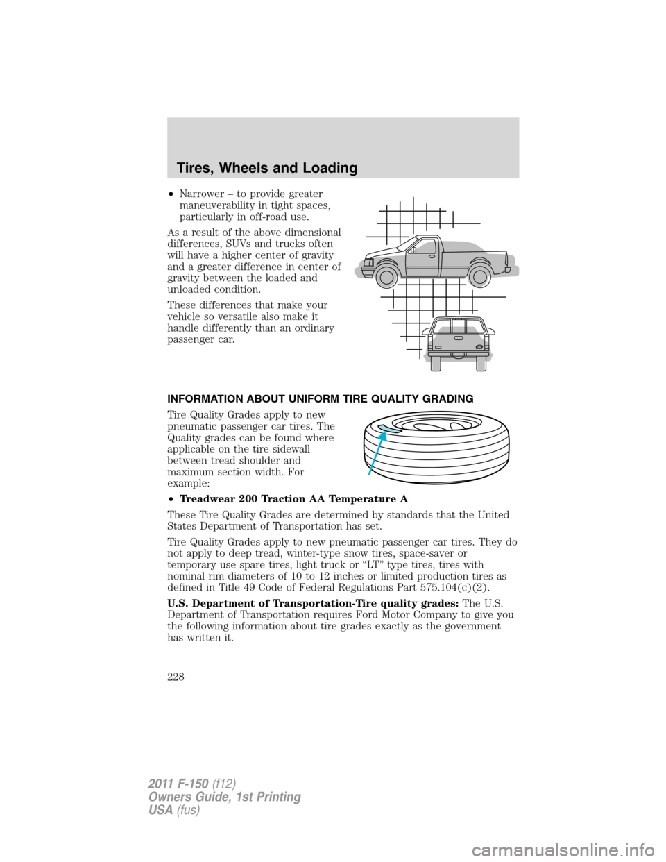 FORD F150 2011 12.G Owners Manual •Narrower – to provide greater
maneuverability in tight spaces,
particularly in off-road use.
As a result of the above dimensional
differences, SUVs and trucks often
will have a higher center of g