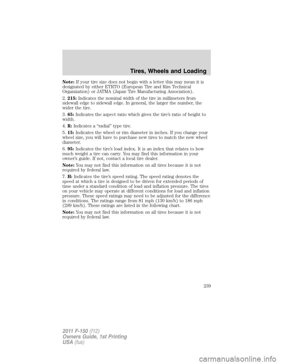 FORD F150 2011 12.G Owners Manual Note:If your tire size does not begin with a letter this may mean it is
designated by either ETRTO (European Tire and Rim Technical
Organization) or JATMA (Japan Tire Manufacturing Association).
2.215 FORD F150 2011 12.G Owners Manual Note:If your tire size does not begin with a letter this may mean it is
designated by either ETRTO (European Tire and Rim Technical
Organization) or JATMA (Japan Tire Manufacturing Association).
2.215