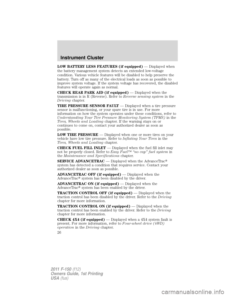 FORD F150 2011 12.G Owners Manual LOW BATTERY LESS FEATURES (if equipped)— Displayed when
the battery management system detects an extended low-voltage
condition. Various vehicle features will be disabled to help preserve the
batter FORD F150 2011 12.G Owners Manual LOW BATTERY LESS FEATURES (if equipped)— Displayed when
the battery management system detects an extended low-voltage
condition. Various vehicle features will be disabled to help preserve the
batter