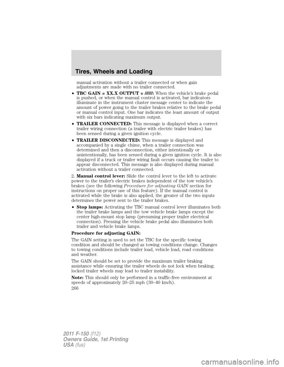 FORD F150 2011 12.G Owners Manual manual activation without a trailer connected or when gain
adjustments are made with no trailer connected.
•TBC GAIN = XX.X OUTPUT = //////:When the vehicle’s brake pedal
is pushed, or when the ma FORD F150 2011 12.G Owners Manual manual activation without a trailer connected or when gain
adjustments are made with no trailer connected.
•TBC GAIN = XX.X OUTPUT = //////:When the vehicle’s brake pedal
is pushed, or when the ma