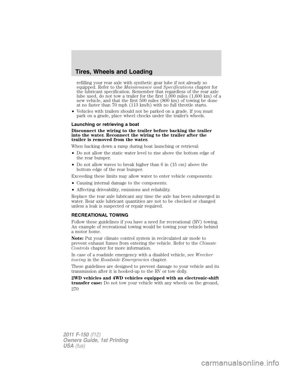 FORD F150 2011 12.G Owners Manual refilling your rear axle with synthetic gear lube if not already so
equipped. Refer to theMaintenance and Specificationschapter for
the lubricant specification. Remember that regardless of the rear ax