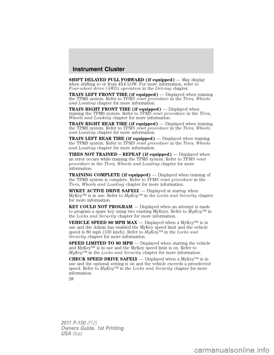 FORD F150 2011 12.G Owners Manual SHIFT DELAYED PULL FORWARD (if equipped)— May display
when shifting to or from 4X4 LOW. For more information, refer to
Four-wheel drive (4WD) operationin theDrivingchapter.
TRAIN LEFT FRONT TIRE (if FORD F150 2011 12.G Owners Manual SHIFT DELAYED PULL FORWARD (if equipped)— May display
when shifting to or from 4X4 LOW. For more information, refer to
Four-wheel drive (4WD) operationin theDrivingchapter.
TRAIN LEFT FRONT TIRE (if