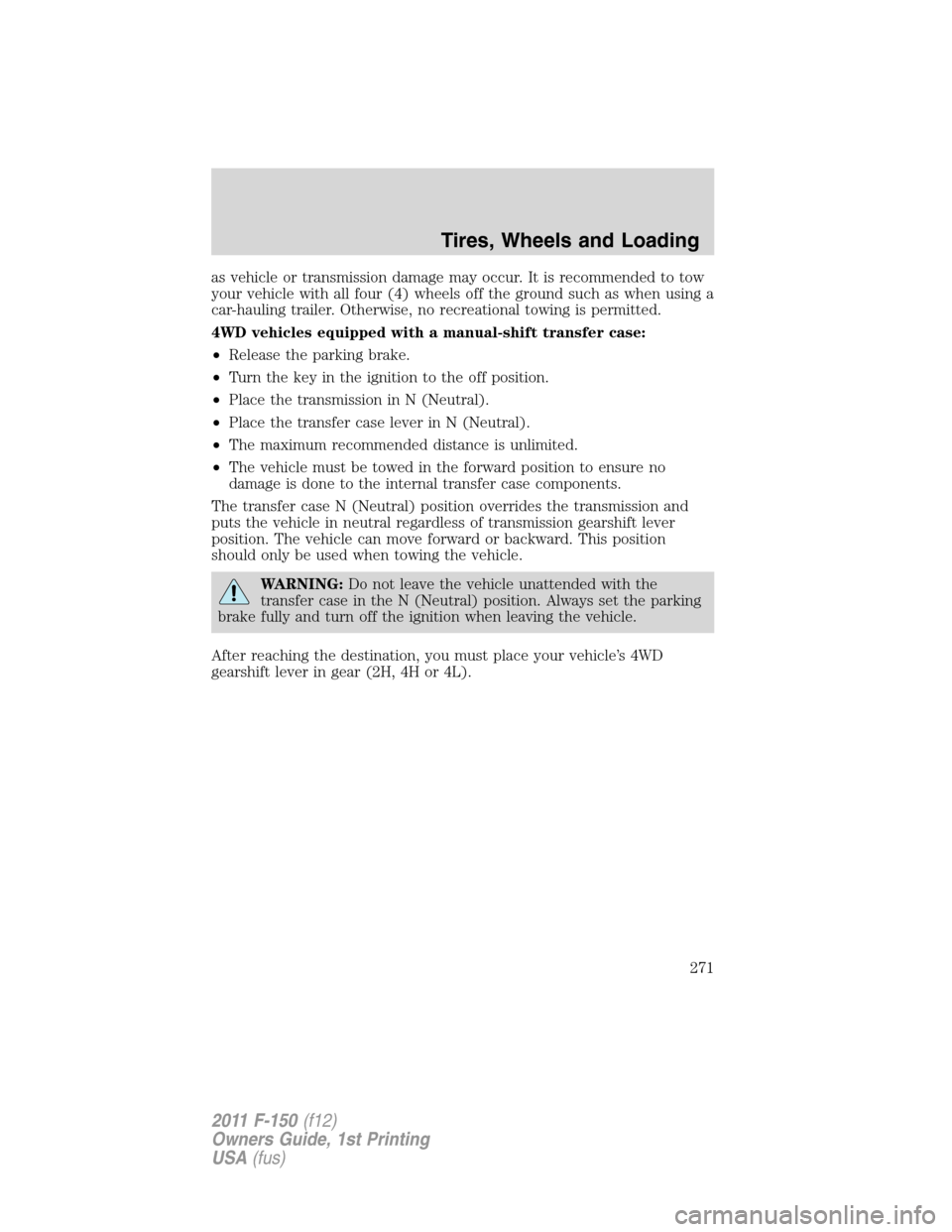 FORD F150 2011 12.G Owners Manual as vehicle or transmission damage may occur. It is recommended to tow
your vehicle with all four (4) wheels off the ground such as when using a
car-hauling trailer. Otherwise, no recreational towing i FORD F150 2011 12.G Owners Manual as vehicle or transmission damage may occur. It is recommended to tow
your vehicle with all four (4) wheels off the ground such as when using a
car-hauling trailer. Otherwise, no recreational towing i