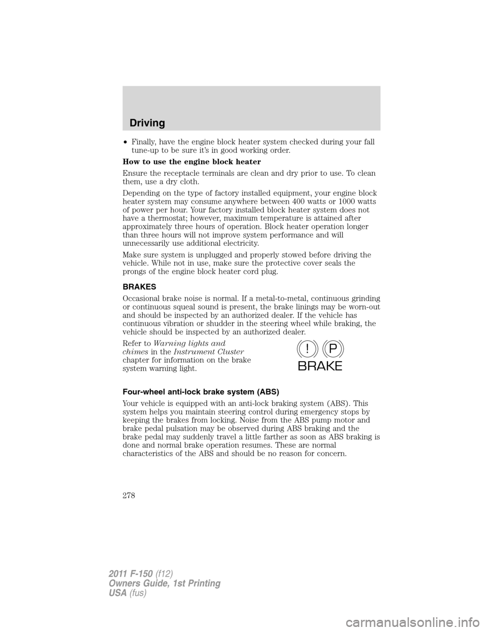 FORD F150 2011 12.G Owners Manual •Finally, have the engine block heater system checked during your fall
tune-up to be sure it’s in good working order.
How to use the engine block heater
Ensure the receptacle terminals are clean a FORD F150 2011 12.G Owners Manual •Finally, have the engine block heater system checked during your fall
tune-up to be sure it’s in good working order.
How to use the engine block heater
Ensure the receptacle terminals are clean a