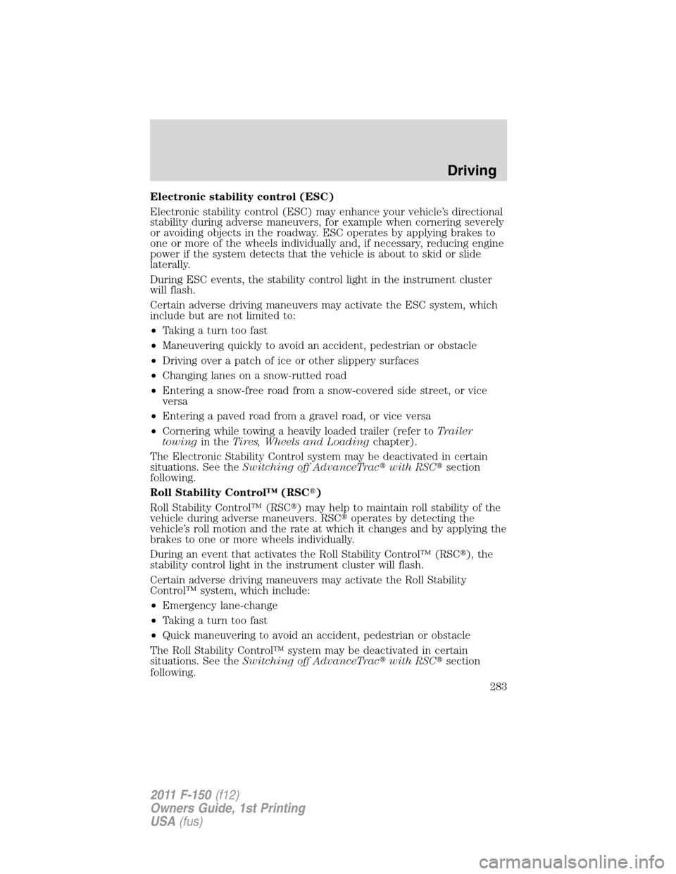 FORD F150 2011 12.G Owners Manual Electronic stability control (ESC)
Electronic stability control (ESC) may enhance your vehicle’s directional
stability during adverse maneuvers, for example when cornering severely
or avoiding objec