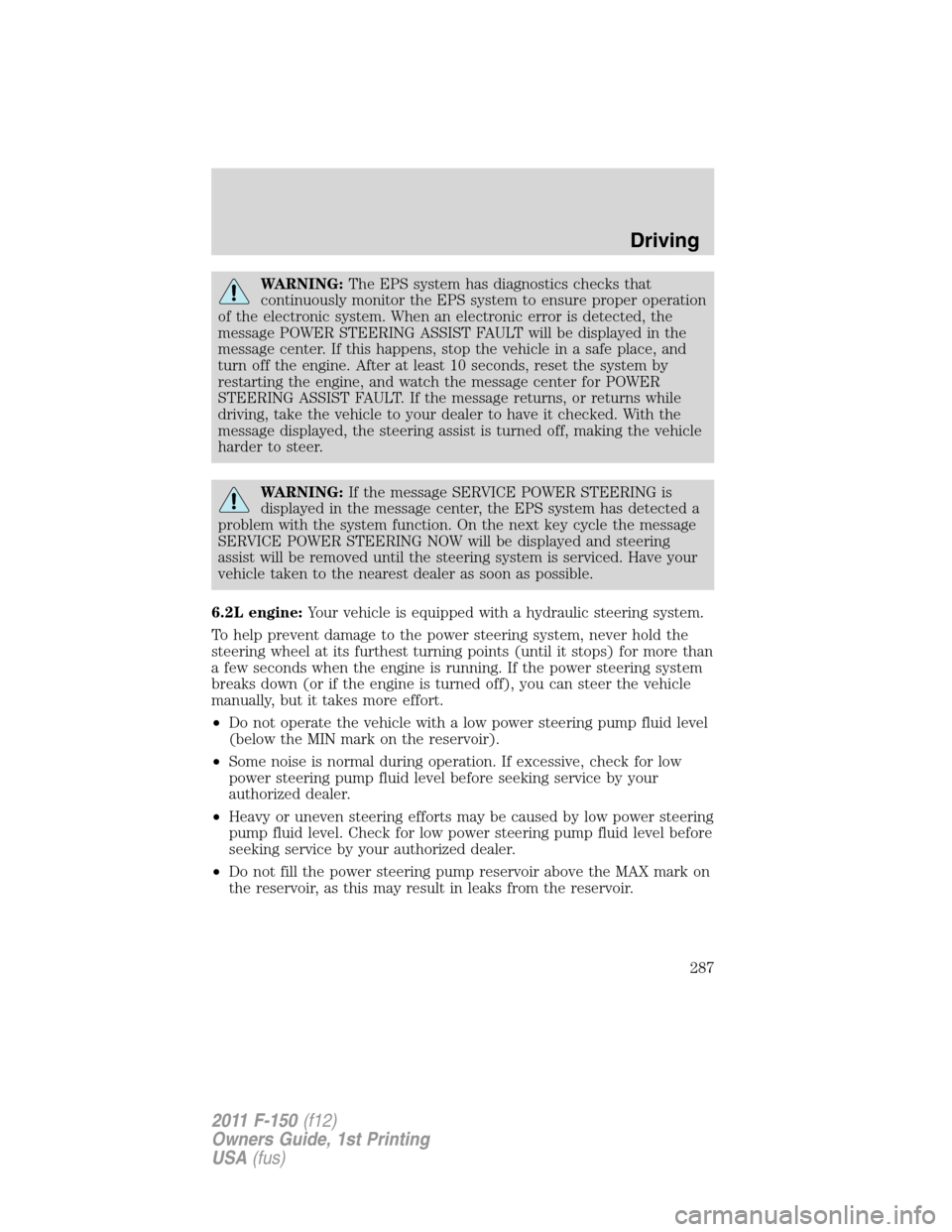 FORD F150 2011 12.G Owners Manual WARNING:The EPS system has diagnostics checks that
continuously monitor the EPS system to ensure proper operation
of the electronic system. When an electronic error is detected, the
message POWER STEE