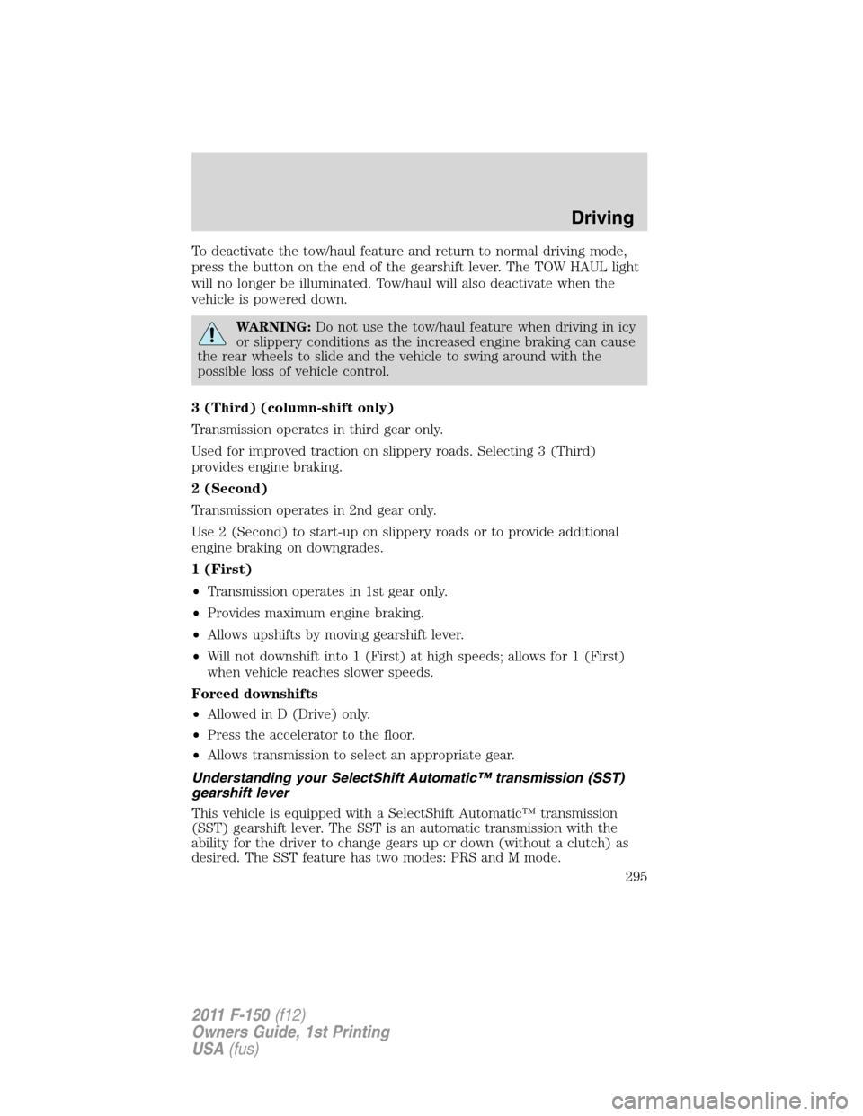 FORD F150 2011 12.G Owners Manual To deactivate the tow/haul feature and return to normal driving mode,
press the button on the end of the gearshift lever. The TOW HAUL light
will no longer be illuminated. Tow/haul will also deactivat FORD F150 2011 12.G Owners Manual To deactivate the tow/haul feature and return to normal driving mode,
press the button on the end of the gearshift lever. The TOW HAUL light
will no longer be illuminated. Tow/haul will also deactivat