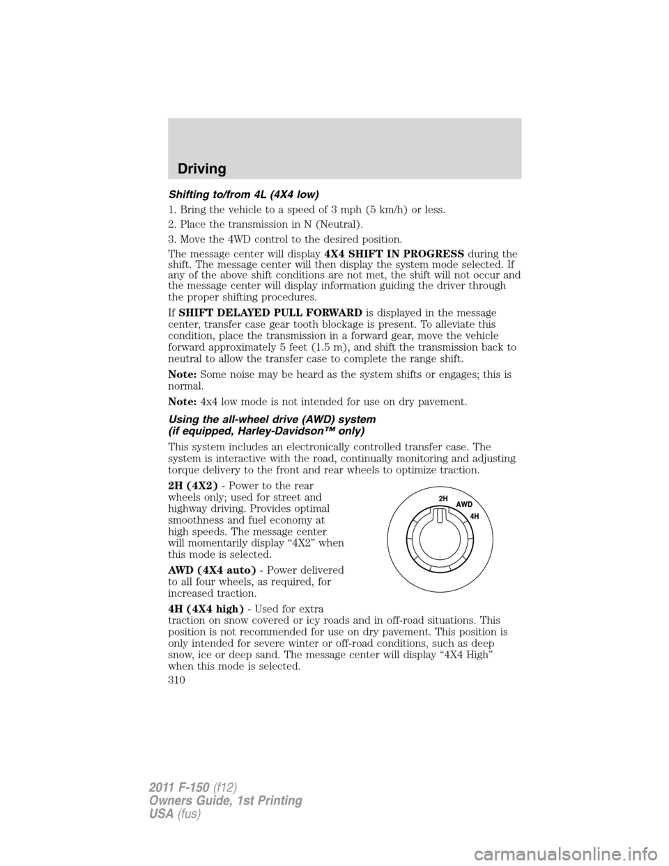 FORD F150 2011 12.G Owners Manual Shifting to/from 4L (4X4 low)
1. Bring the vehicle to a speed of 3 mph (5 km/h) or less.
2. Place the transmission in N (Neutral).
3. Move the 4WD control to the desired position.
The message center w FORD F150 2011 12.G Owners Manual Shifting to/from 4L (4X4 low)
1. Bring the vehicle to a speed of 3 mph (5 km/h) or less.
2. Place the transmission in N (Neutral).
3. Move the 4WD control to the desired position.
The message center w