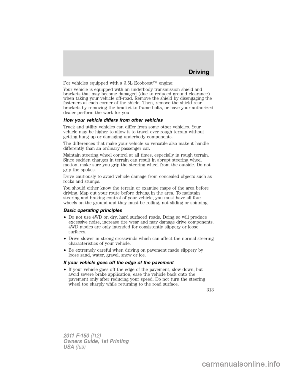FORD F150 2011 12.G Owners Manual For vehicles equipped with a 3.5L Ecoboost™ engine:
Your vehicle is equipped with an underbody transmission shield and
brackets that may become damaged (due to reduced ground clearance)
when taking FORD F150 2011 12.G Owners Manual For vehicles equipped with a 3.5L Ecoboost™ engine:
Your vehicle is equipped with an underbody transmission shield and
brackets that may become damaged (due to reduced ground clearance)
when taking