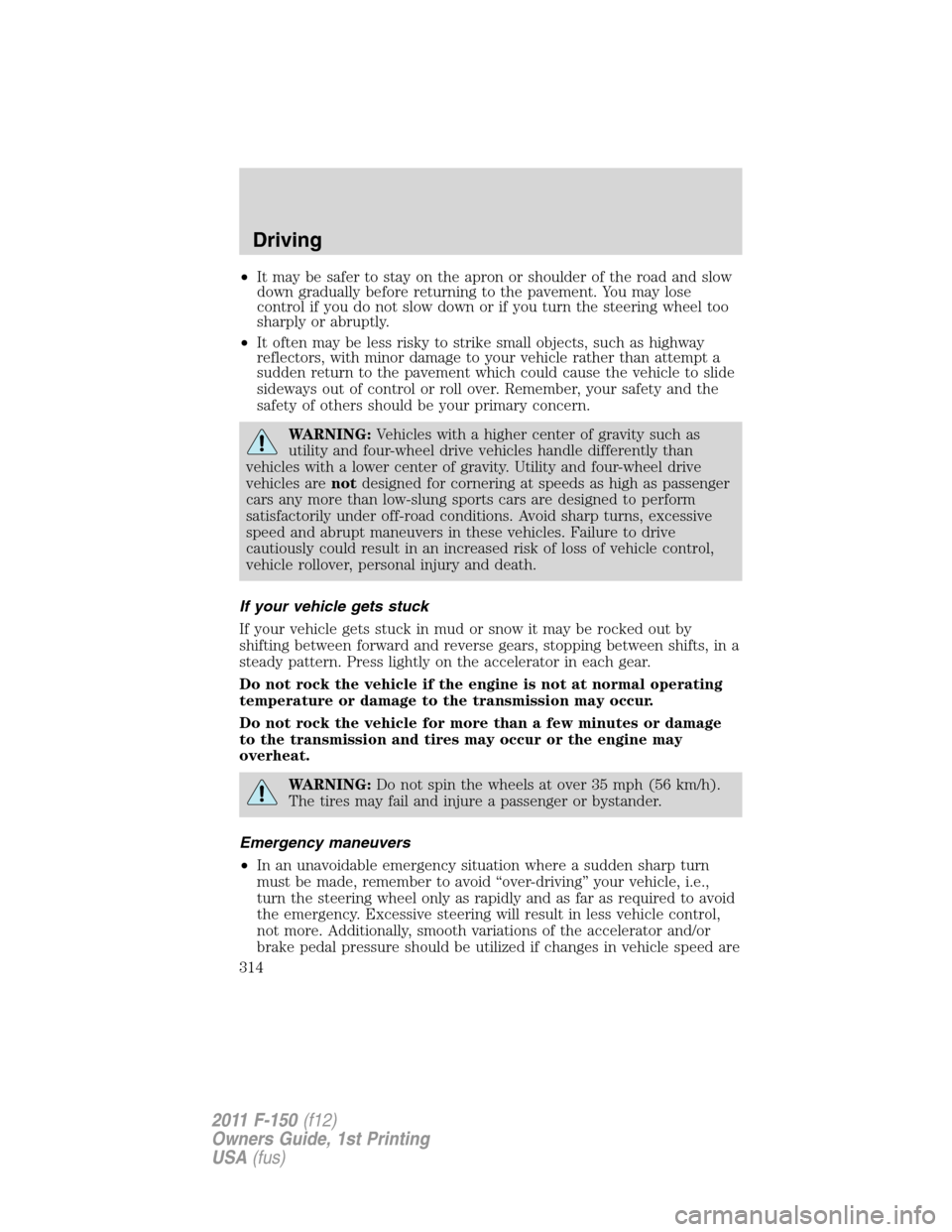 FORD F150 2011 12.G Owners Manual •It may be safer to stay on the apron or shoulder of the road and slow
down gradually before returning to the pavement. You may lose
control if you do not slow down or if you turn the steering wheel FORD F150 2011 12.G Owners Manual •It may be safer to stay on the apron or shoulder of the road and slow
down gradually before returning to the pavement. You may lose
control if you do not slow down or if you turn the steering wheel