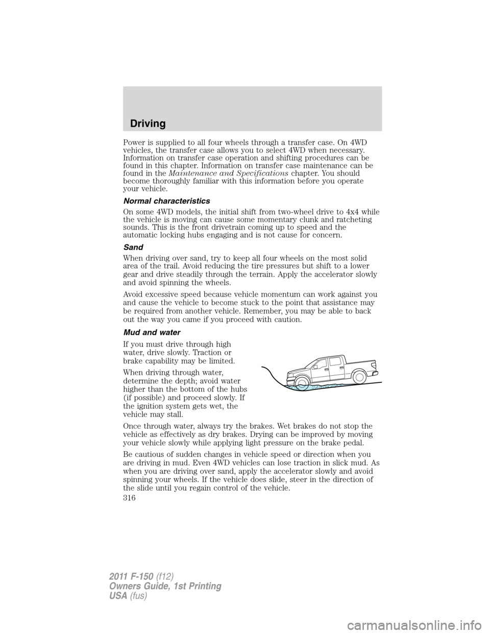 FORD F150 2011 12.G Owners Manual Power is supplied to all four wheels through a transfer case. On 4WD
vehicles, the transfer case allows you to select 4WD when necessary.
Information on transfer case operation and shifting procedures FORD F150 2011 12.G Owners Manual Power is supplied to all four wheels through a transfer case. On 4WD
vehicles, the transfer case allows you to select 4WD when necessary.
Information on transfer case operation and shifting procedures