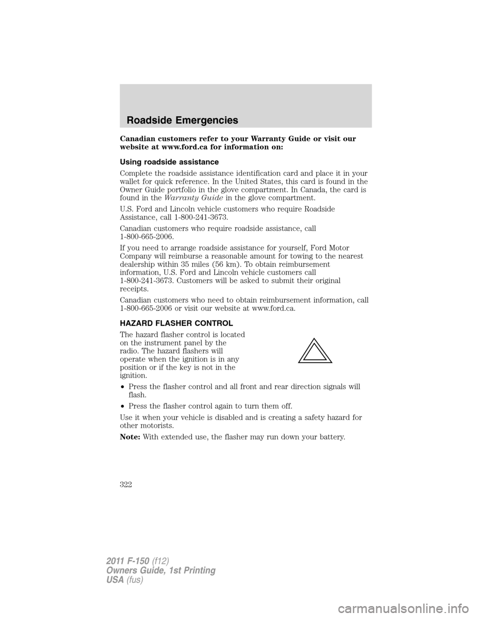 FORD F150 2011 12.G Owners Manual Canadian customers refer to your Warranty Guide or visit our
website at www.ford.ca for information on:
Using roadside assistance
Complete the roadside assistance identification card and place it in y FORD F150 2011 12.G Owners Manual Canadian customers refer to your Warranty Guide or visit our
website at www.ford.ca for information on:
Using roadside assistance
Complete the roadside assistance identification card and place it in y