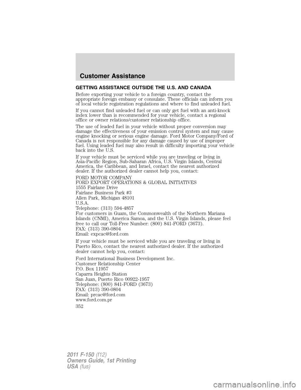 FORD F150 2011 12.G Owners Manual GETTING ASSISTANCE OUTSIDE THE U.S. AND CANADA
Before exporting your vehicle to a foreign country, contact the
appropriate foreign embassy or consulate. These officials can inform you
of local vehicle