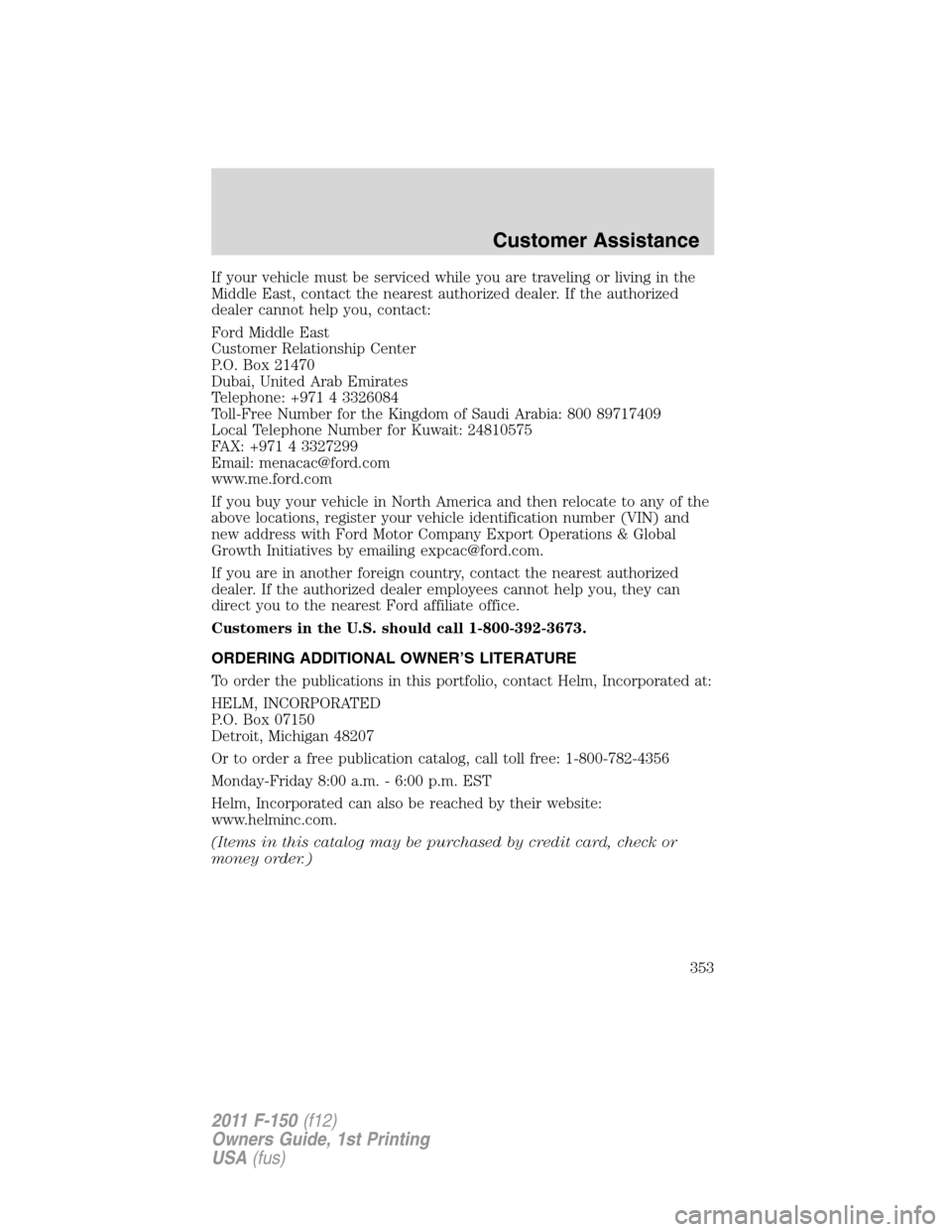 FORD F150 2011 12.G Owners Manual If your vehicle must be serviced while you are traveling or living in the
Middle East, contact the nearest authorized dealer. If the authorized
dealer cannot help you, contact:
Ford Middle East
Custom