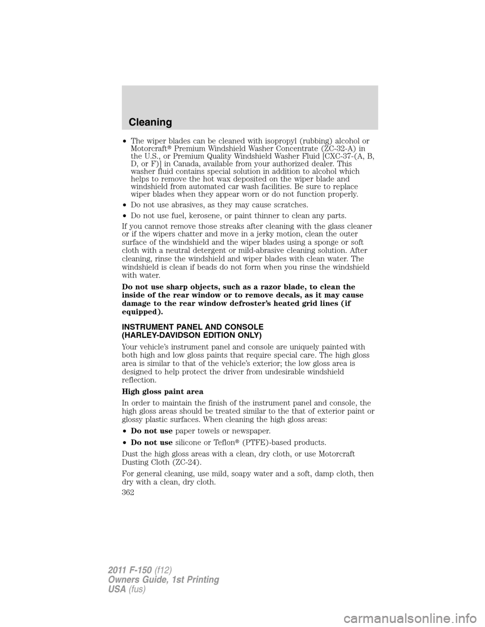 FORD F150 2011 12.G Owners Manual •The wiper blades can be cleaned with isopropyl (rubbing) alcohol or
MotorcraftPremium Windshield Washer Concentrate (ZC-32-A) in
the U.S., or Premium Quality Windshield Washer Fluid [CXC-37-(A, B,