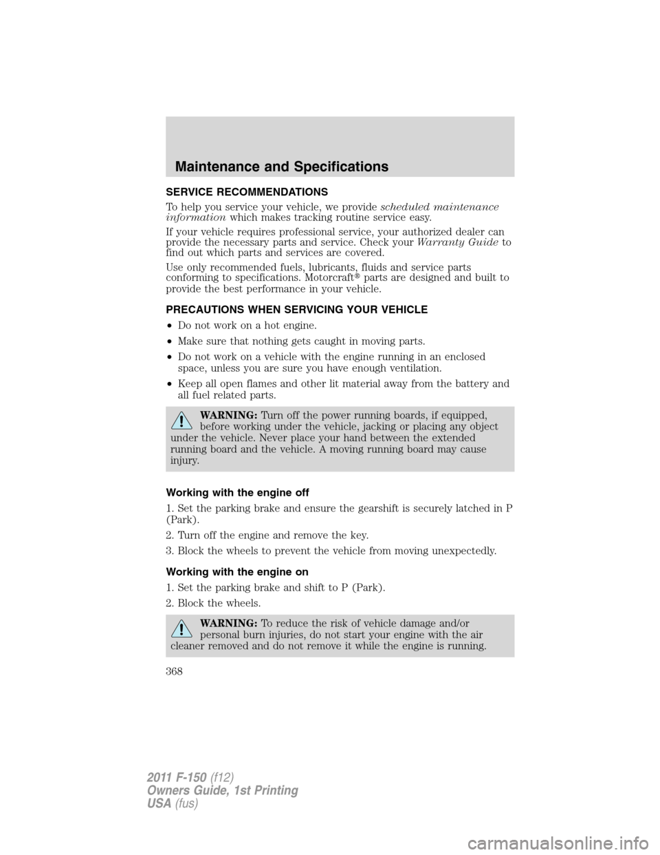 FORD F150 2011 12.G Owners Manual SERVICE RECOMMENDATIONS
To help you service your vehicle, we providescheduled maintenance
informationwhich makes tracking routine service easy.
If your vehicle requires professional service, your auth