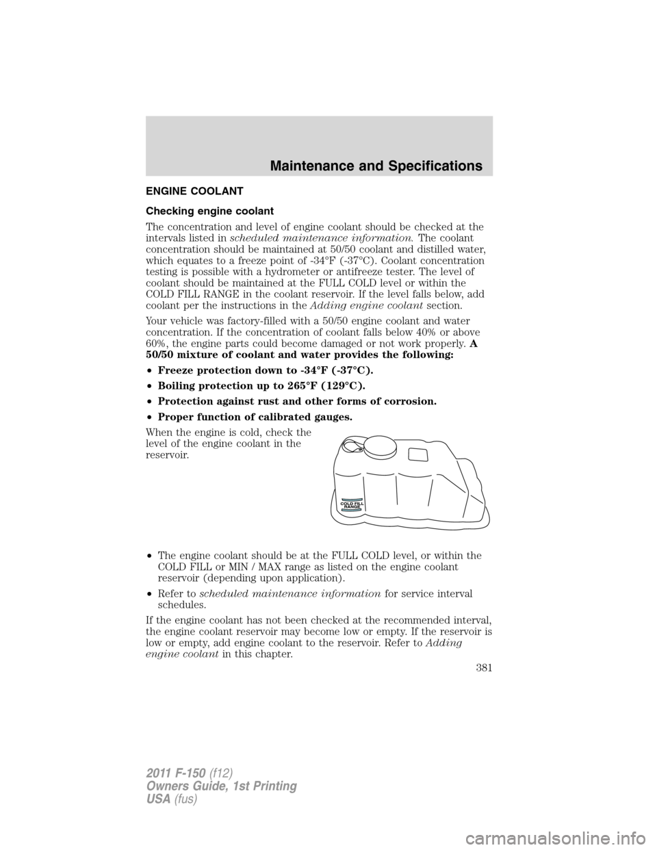 FORD F150 2011 12.G Owners Manual ENGINE COOLANT
Checking engine coolant
The concentration and level of engine coolant should be checked at the
intervals listed inscheduled maintenance information.The coolant
concentration should be m FORD F150 2011 12.G Owners Manual ENGINE COOLANT
Checking engine coolant
The concentration and level of engine coolant should be checked at the
intervals listed inscheduled maintenance information.The coolant
concentration should be m