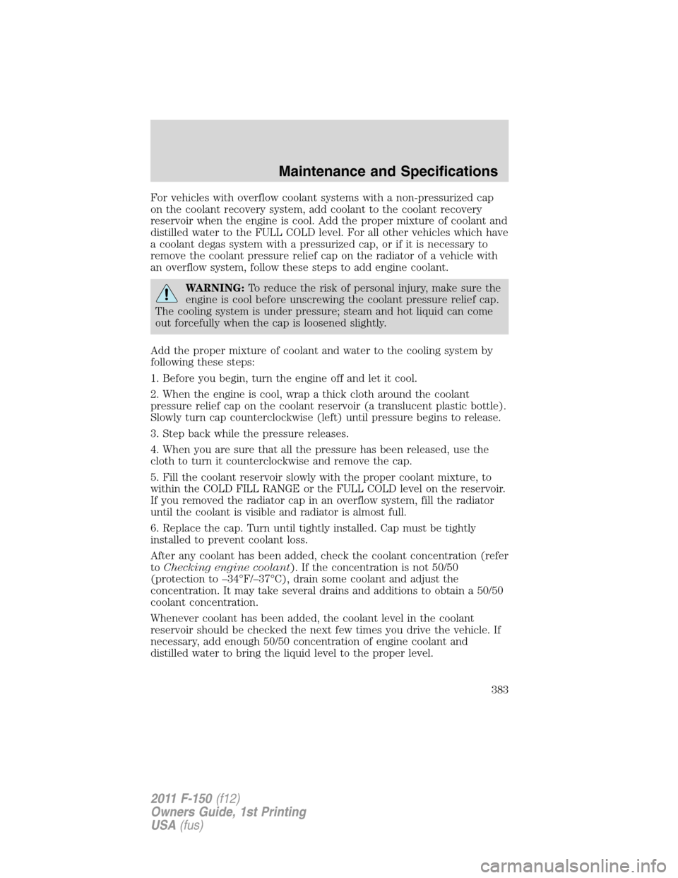 FORD F150 2011 12.G Owners Manual For vehicles with overflow coolant systems with a non-pressurized cap
on the coolant recovery system, add coolant to the coolant recovery
reservoir when the engine is cool. Add the proper mixture of c FORD F150 2011 12.G Owners Manual For vehicles with overflow coolant systems with a non-pressurized cap
on the coolant recovery system, add coolant to the coolant recovery
reservoir when the engine is cool. Add the proper mixture of c