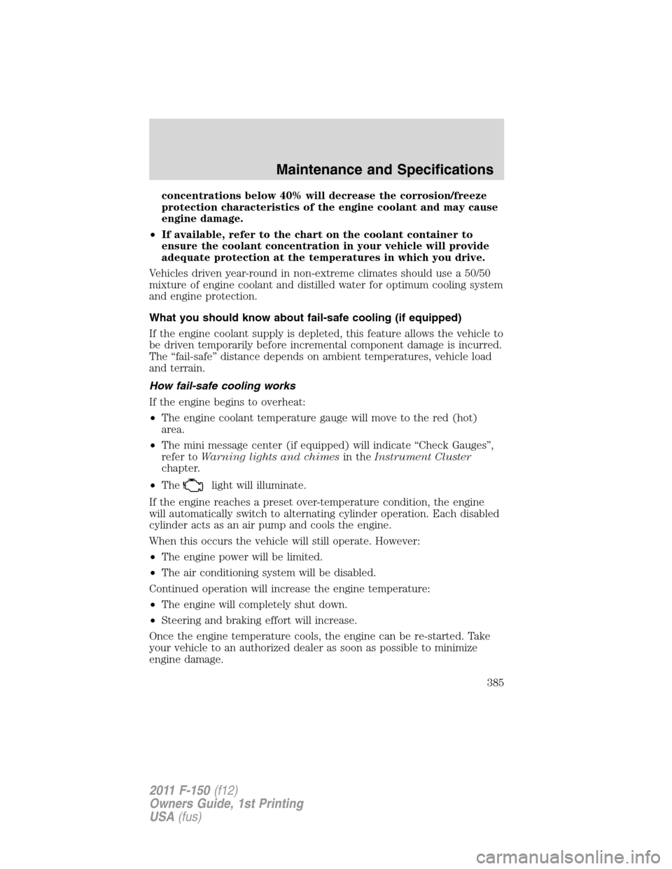 FORD F150 2011 12.G Owners Manual concentrations below 40% will decrease the corrosion/freeze
protection characteristics of the engine coolant and may cause
engine damage.
•If available, refer to the chart on the coolant container t FORD F150 2011 12.G Owners Manual concentrations below 40% will decrease the corrosion/freeze
protection characteristics of the engine coolant and may cause
engine damage.
•If available, refer to the chart on the coolant container t