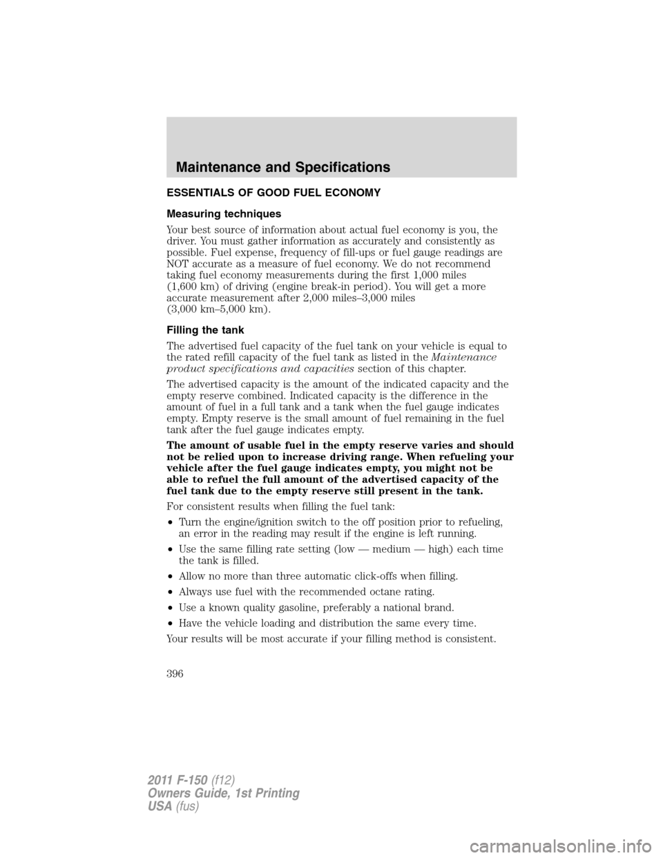 FORD F150 2011 12.G Owners Manual ESSENTIALS OF GOOD FUEL ECONOMY
Measuring techniques
Your best source of information about actual fuel economy is you, the
driver. You must gather information as accurately and consistently as
possibl