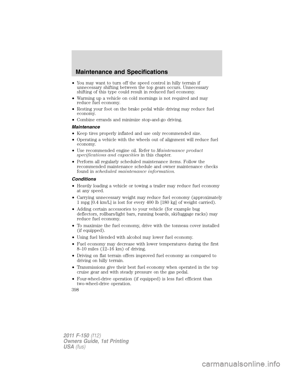 FORD F150 2011 12.G Owners Manual •You may want to turn off the speed control in hilly terrain if
unnecessary shifting between the top gears occurs. Unnecessary
shifting of this type could result in reduced fuel economy.
•Warming FORD F150 2011 12.G Owners Manual •You may want to turn off the speed control in hilly terrain if
unnecessary shifting between the top gears occurs. Unnecessary
shifting of this type could result in reduced fuel economy.
•Warming