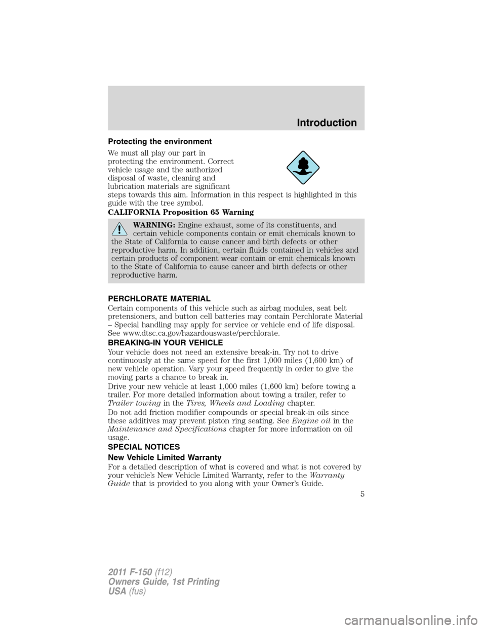 FORD F150 2011 12.G Owners Manual Protecting the environment
We must all play our part in
protecting the environment. Correct
vehicle usage and the authorized
disposal of waste, cleaning and
lubrication materials are significant
steps