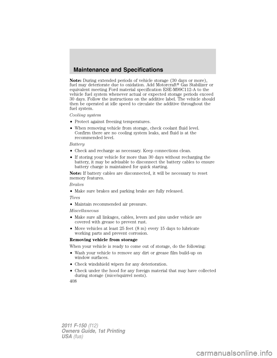 FORD F150 2011 12.G Owners Manual Note:During extended periods of vehicle storage (30 days or more),
fuel may deteriorate due to oxidation. Add MotorcraftGas Stabilizer or
equivalent meeting Ford material specification ESE-M99C112-A 