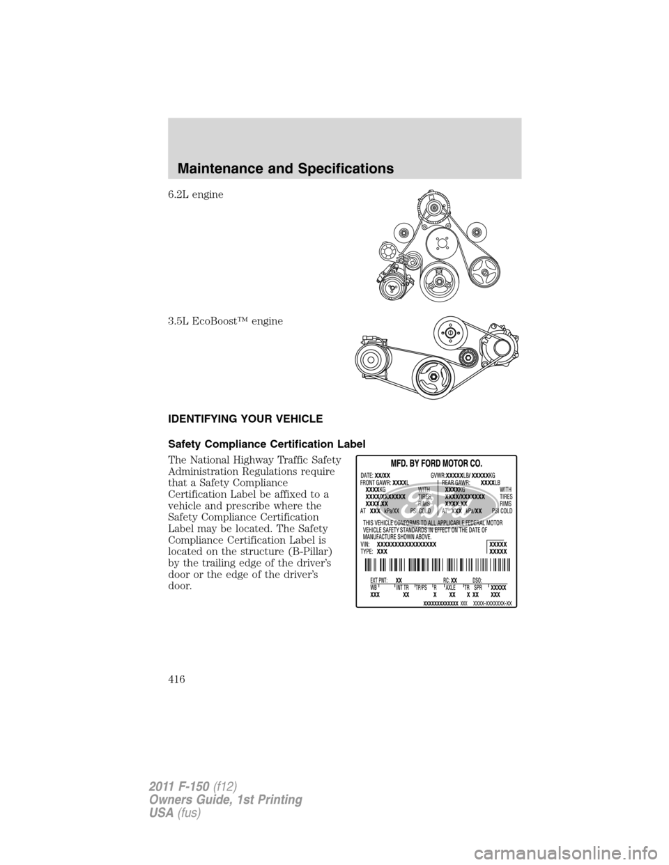 FORD F150 2011 12.G Owners Manual 6.2L engine
3.5L EcoBoost™ engine
IDENTIFYING YOUR VEHICLE
Safety Compliance Certification Label
The National Highway Traffic Safety
Administration Regulations require
that a Safety Compliance
Certi